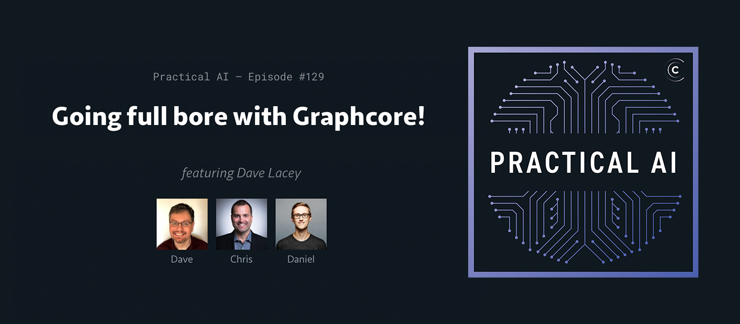 Practical AI Podcast with Graphcore Chief Software Architect Dave Lacey Practical AI Podcast with Graphcore Chief Software Architect Dave Lacey
